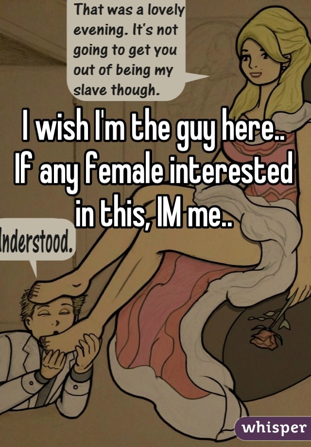 I wish I'm the guy here..
If any female interested in this, IM me..