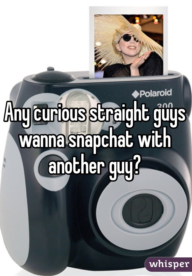 Any curious straight guys wanna snapchat with another guy? 