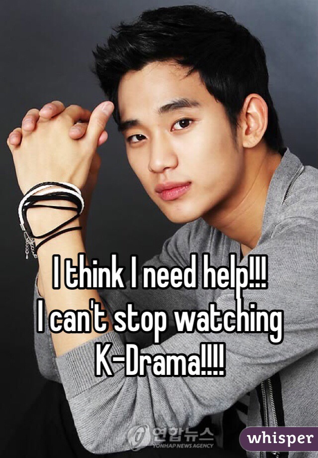 I think I need help!!!
I can't stop watching 
K-Drama!!!!
