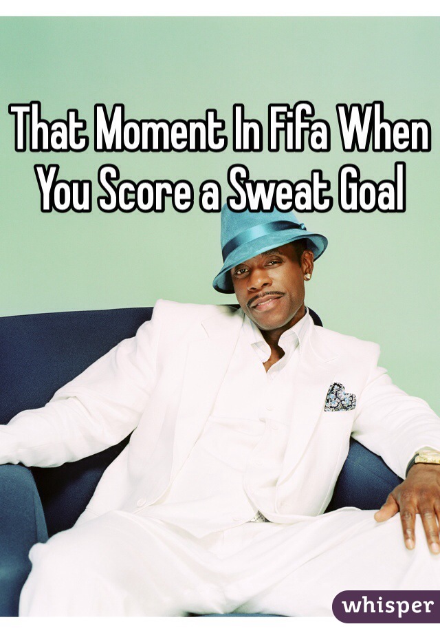 That Moment In Fifa When You Score a Sweat Goal 