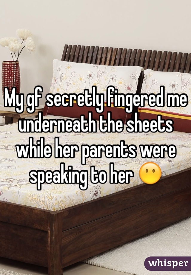 My gf secretly fingered me underneath the sheets while her parents were speaking to her 😶