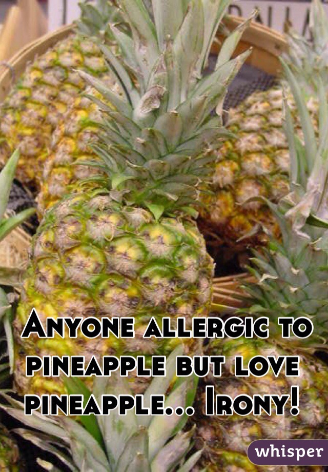  Anyone allergic to pineapple but love pineapple... Irony! 