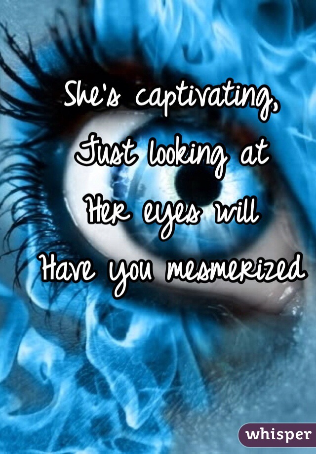 She's captivating,
Just looking at
Her eyes will
Have you mesmerized 