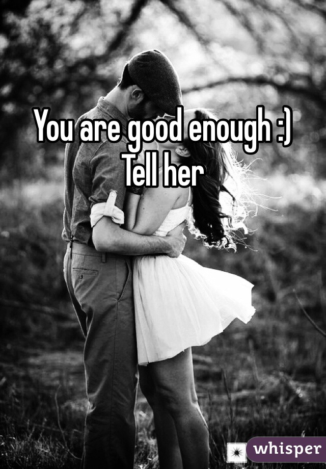 You are good enough :) 
Tell her 