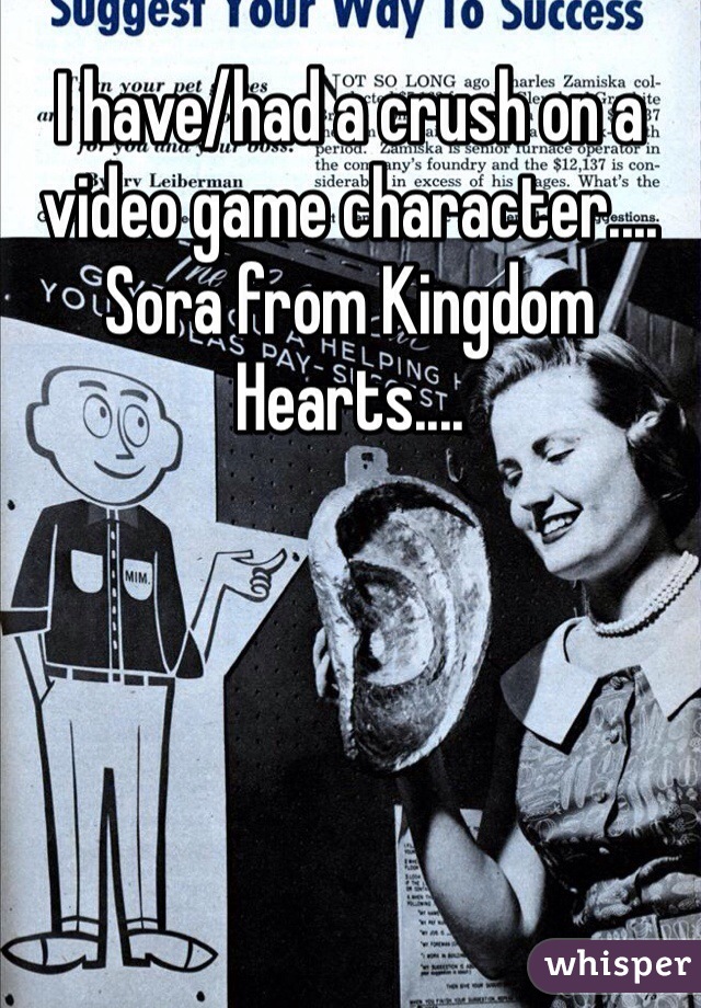 I have/had a crush on a video game character.... Sora from Kingdom Hearts....