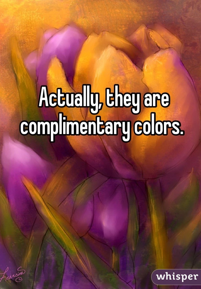 Actually, they are complimentary colors. 