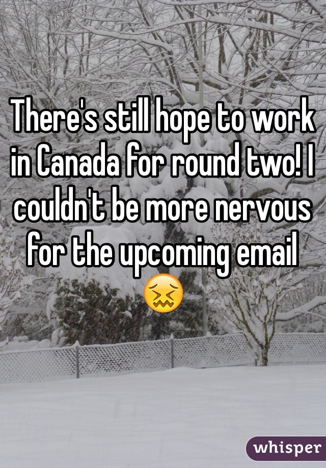 There's still hope to work in Canada for round two! I couldn't be more nervous for the upcoming email 😖
