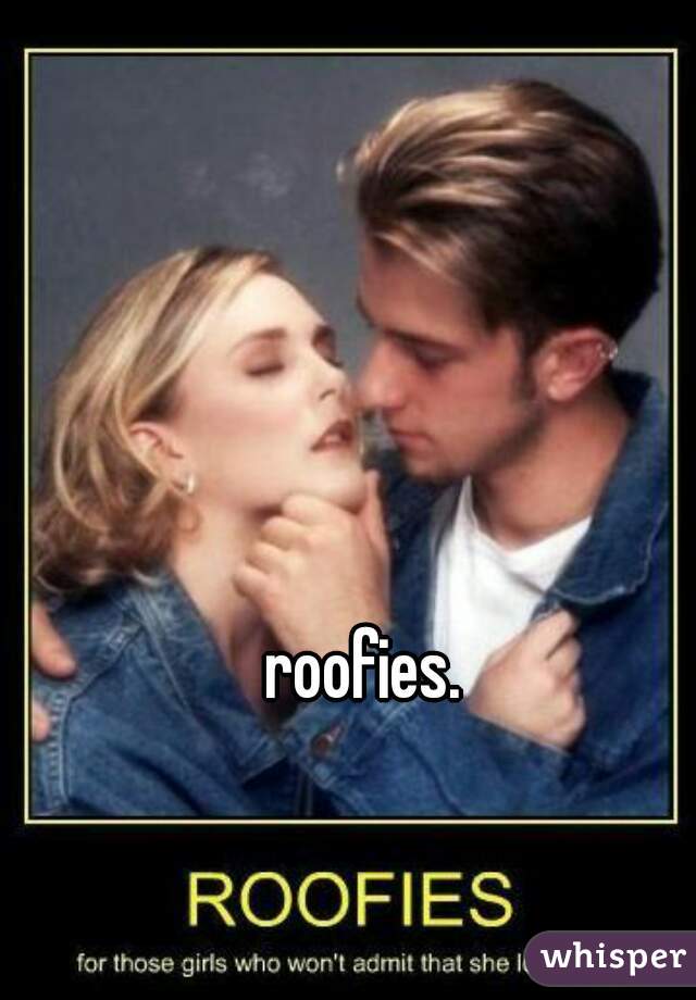 roofies. 