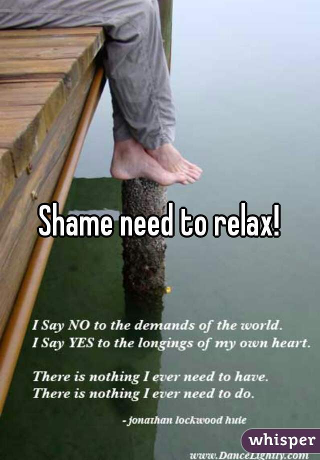 Shame need to relax!