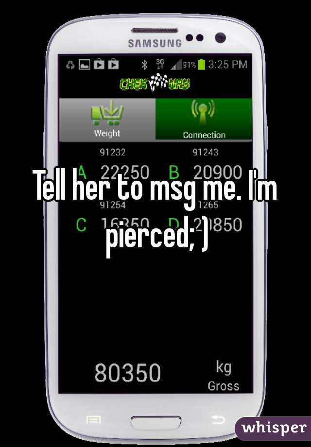 Tell her to msg me. I'm pierced; )