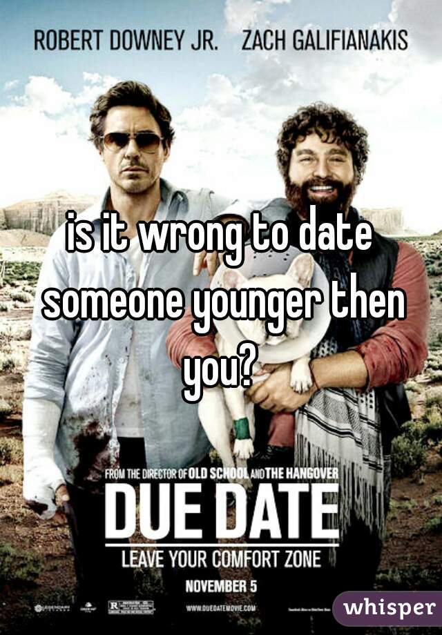 is it wrong to date someone younger then you? 