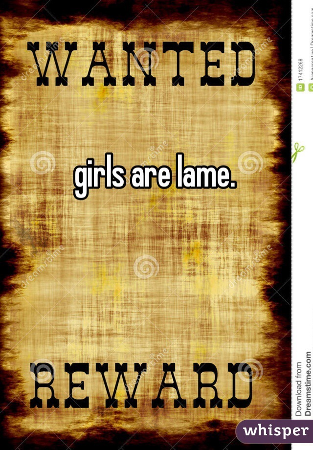 girls are lame.