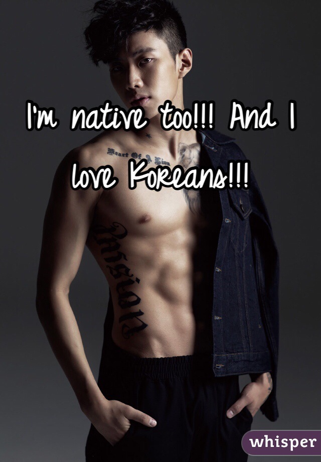 I'm native too!!! And I love Koreans!!!