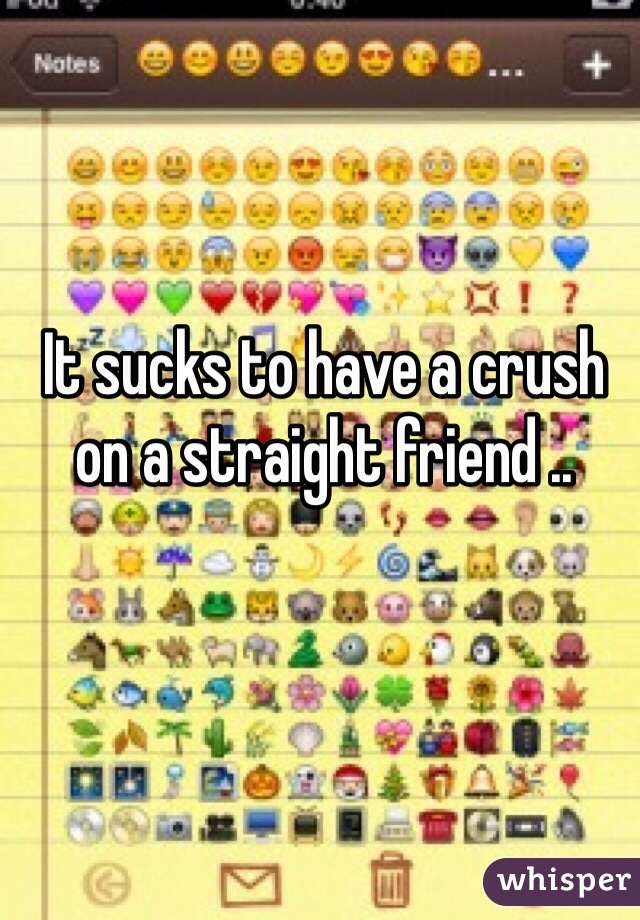 It sucks to have a crush on a straight friend ..