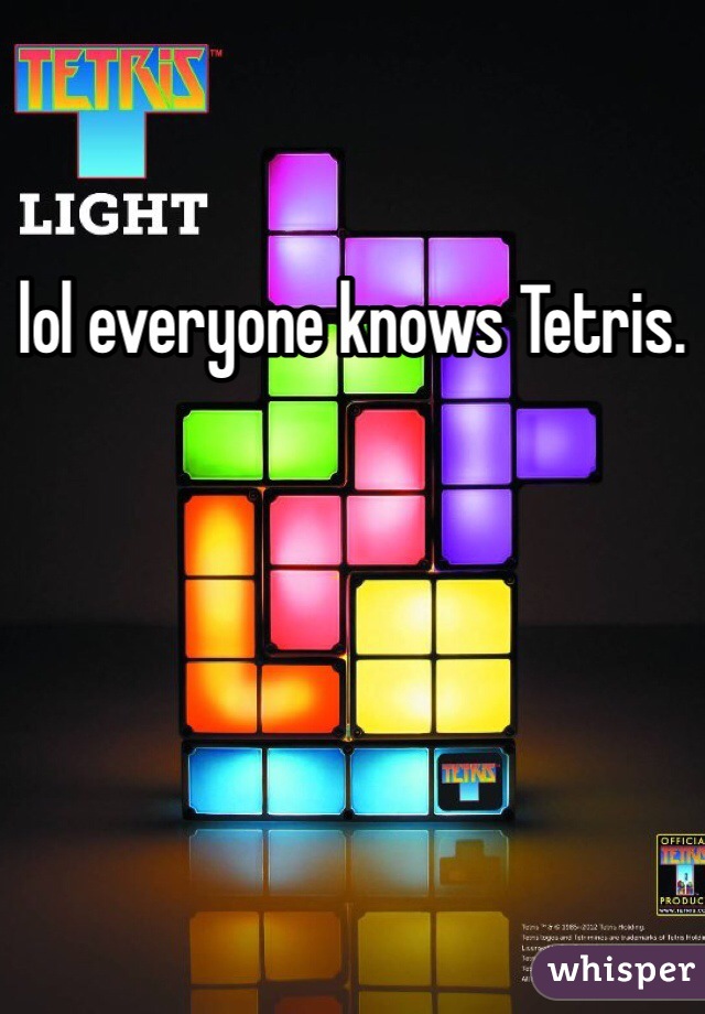 lol everyone knows Tetris. 