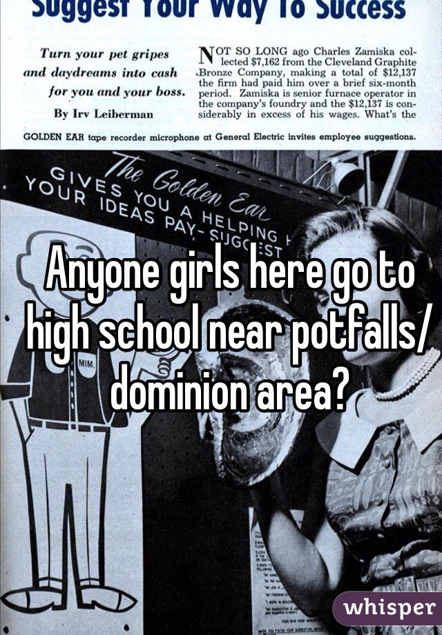 Anyone girls here go to high school near potfalls/dominion area?