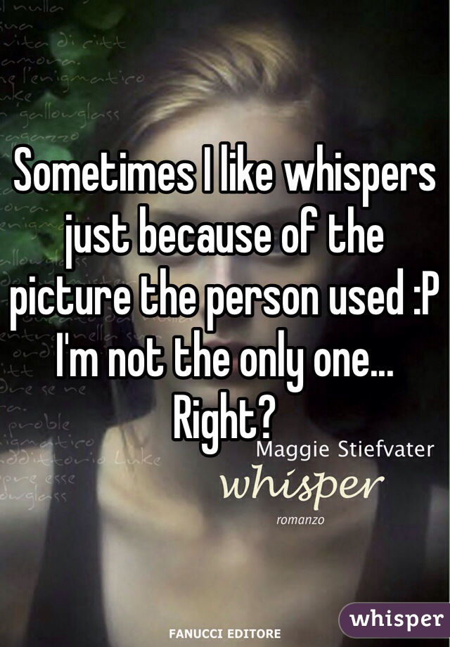 Sometimes I like whispers just because of the picture the person used :P I'm not the only one... Right?