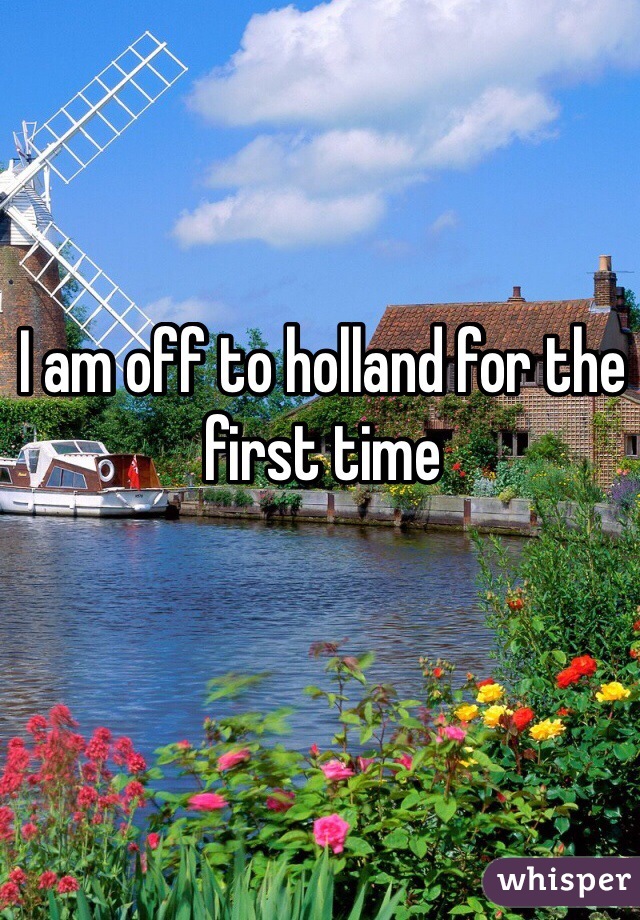 I am off to holland for the first time 