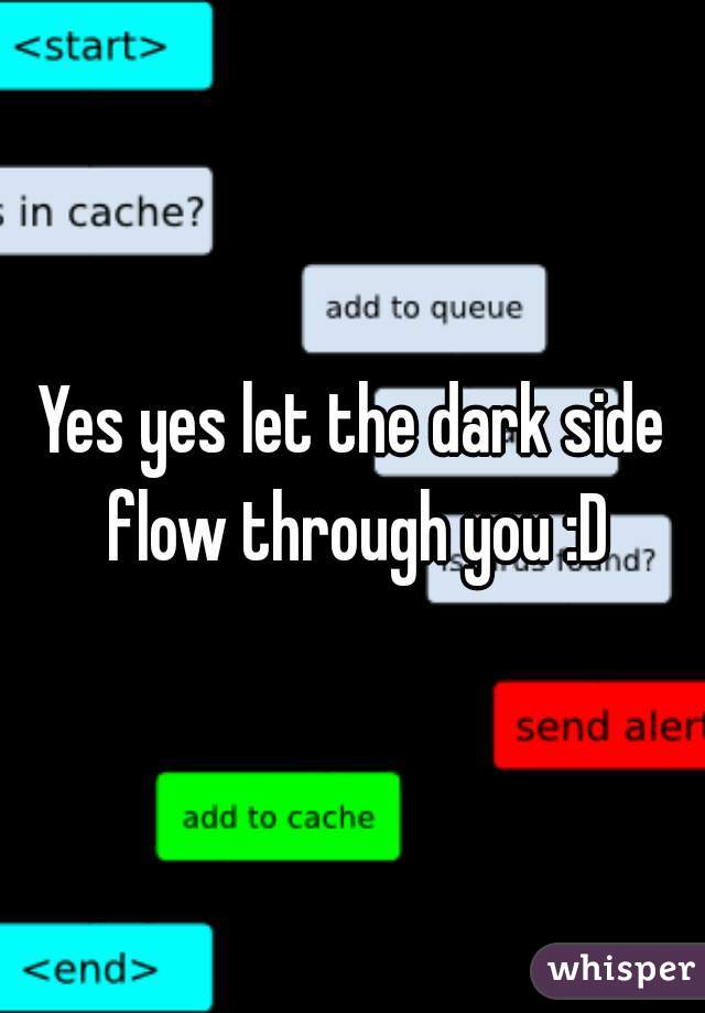 Yes yes let the dark side flow through you :D