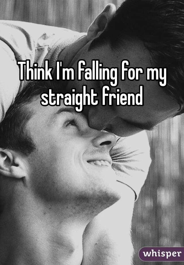 Think I'm falling for my straight friend 