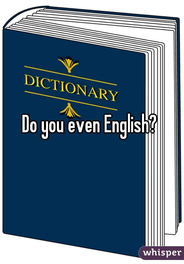 Do you even English? 