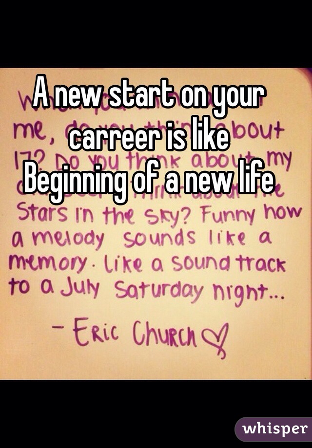 A new start on your carreer is like
Beginning of a new life