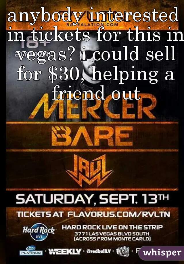 anybody interested in tickets for this in vegas? i could sell for $30, helping a friend out