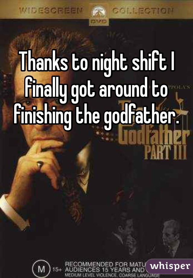 Thanks to night shift I finally got around to finishing the godfather. 