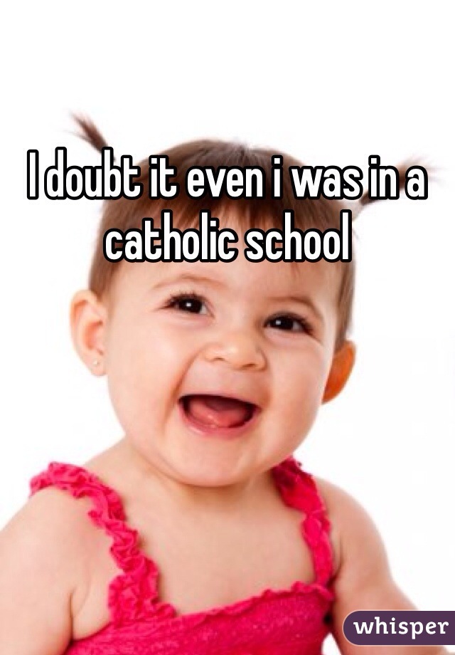 I doubt it even i was in a catholic school