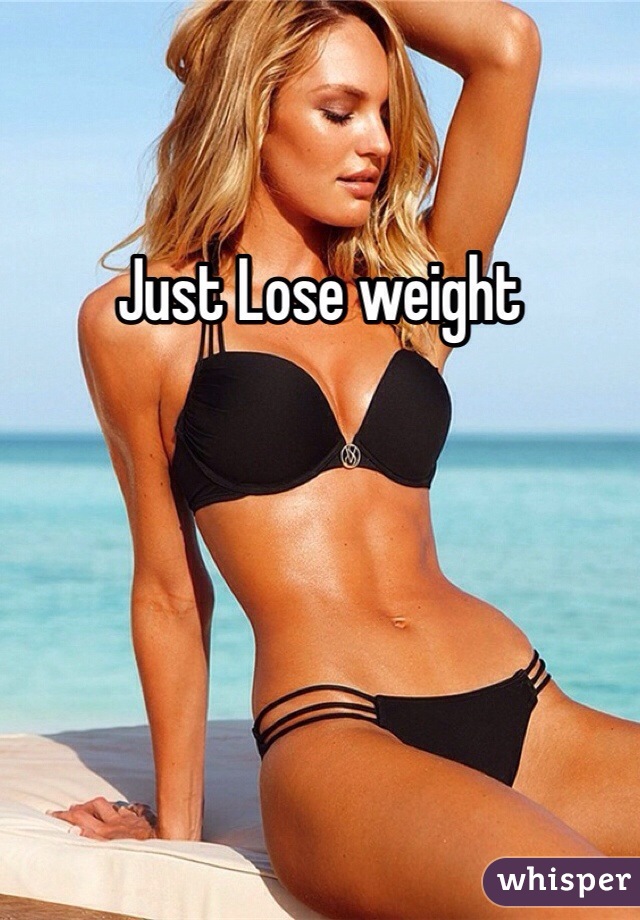 Just Lose weight