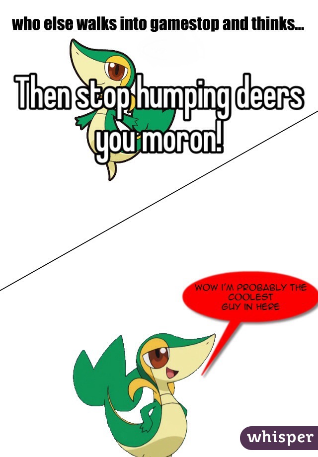 Then stop humping deers you moron!