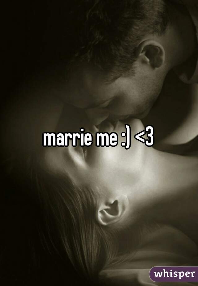 marrie me :) <3