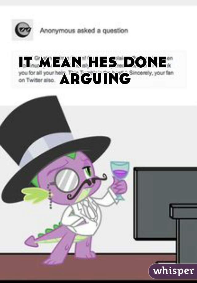 it mean hes done arguing