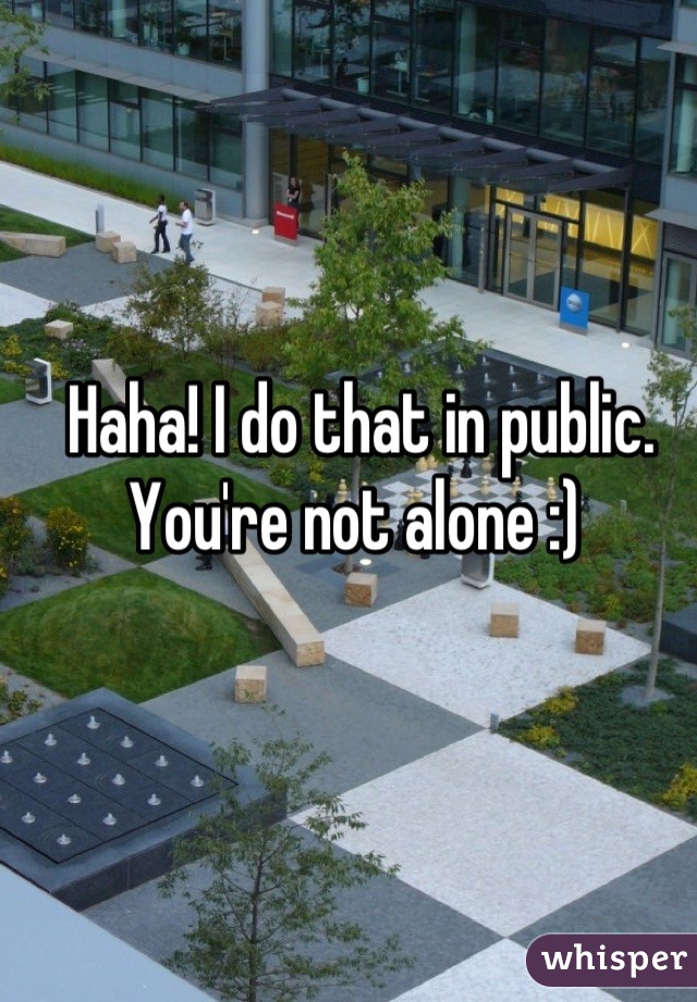 Haha! I do that in public.
You're not alone :) 