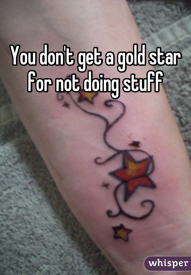 You don't get a gold star for not doing stuff