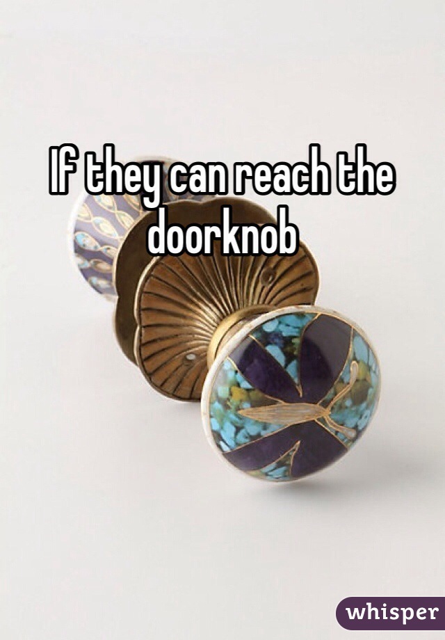 If they can reach the doorknob