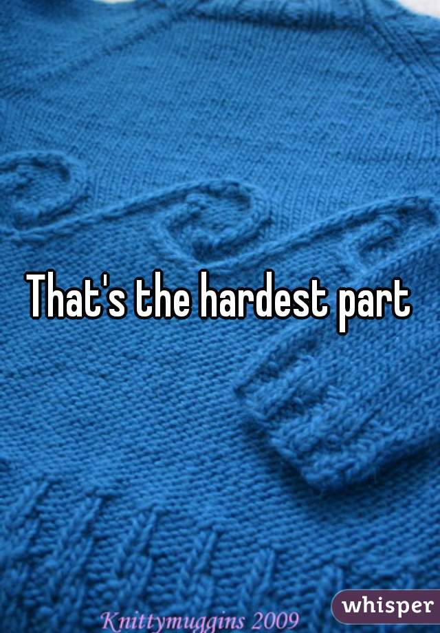 That's the hardest part