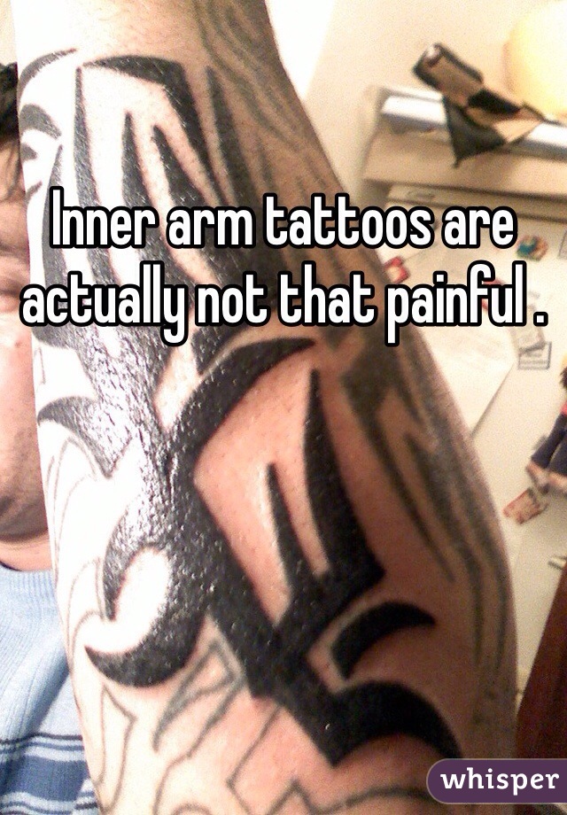 Inner arm tattoos are actually not that painful .