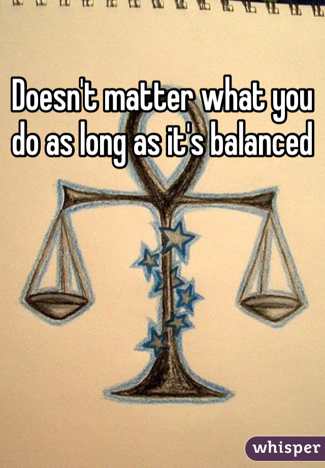 Doesn't matter what you do as long as it's balanced 