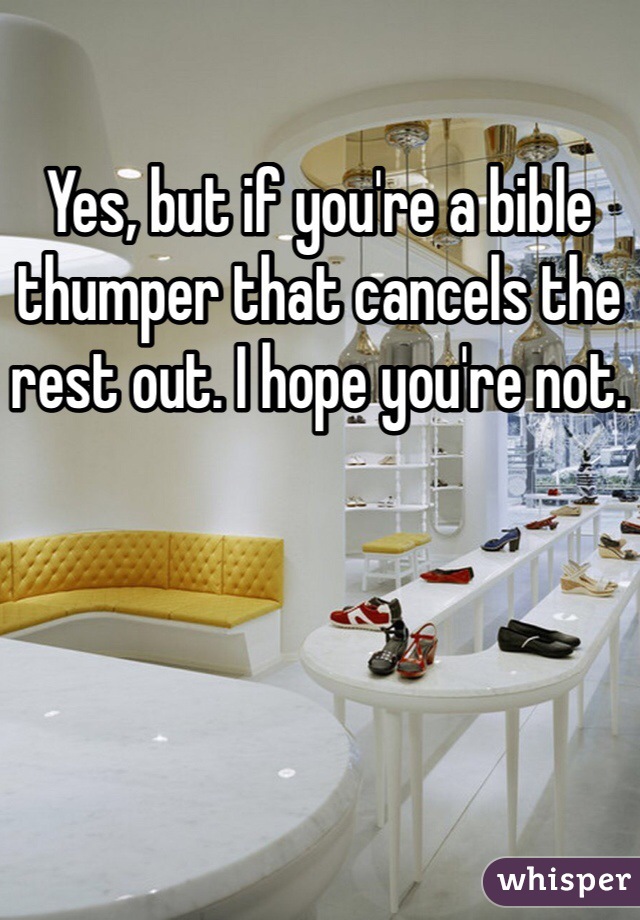 Yes, but if you're a bible thumper that cancels the rest out. I hope you're not. 