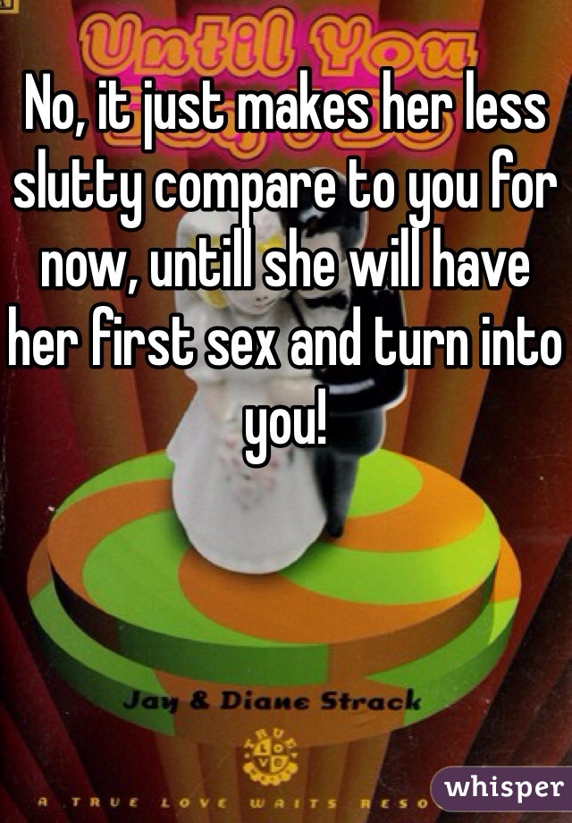 No, it just makes her less slutty compare to you for now, untill she will have her first sex and turn into you!