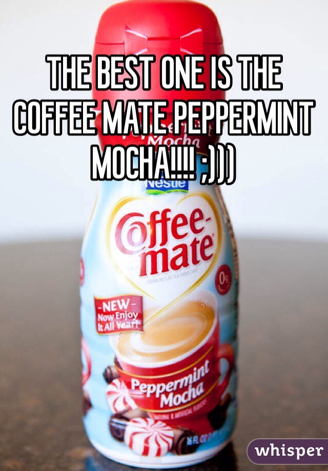 THE BEST ONE IS THE COFFEE MATE PEPPERMINT MOCHA!!!! ;)))