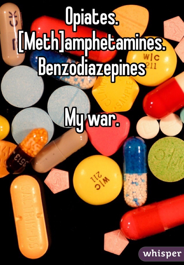 Opiates. [Meth]amphetamines.
Benzodiazepines

My war. 