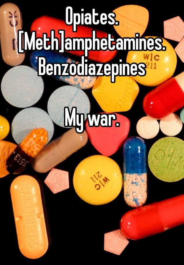 Opiates. [Meth]amphetamines.
Benzodiazepines

My war. 