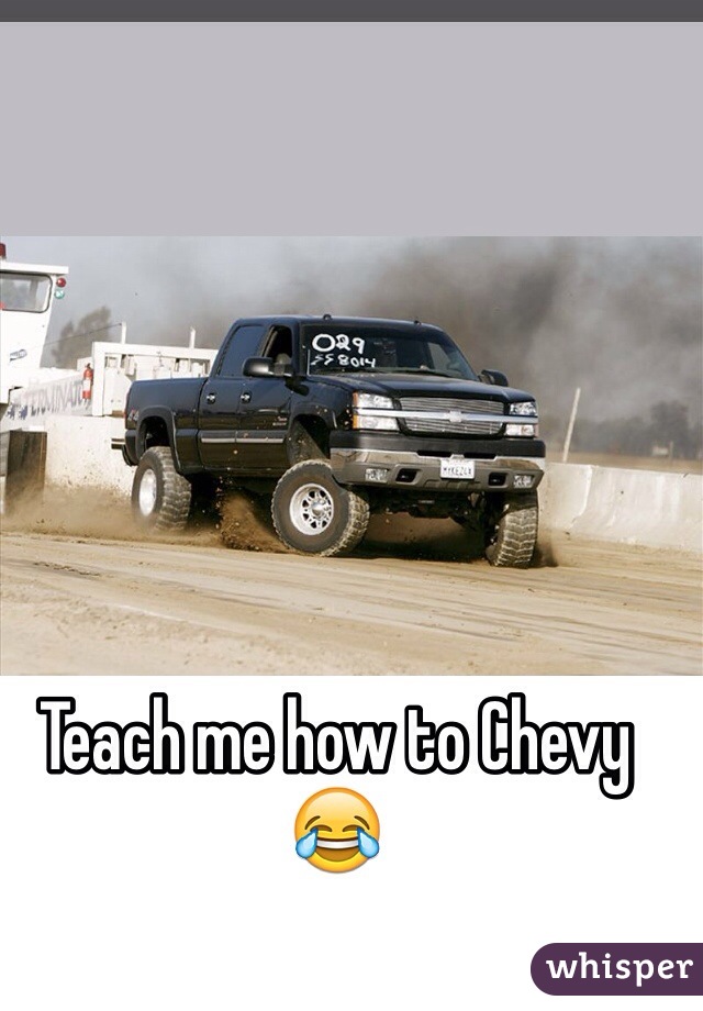 Teach me how to Chevy 😂