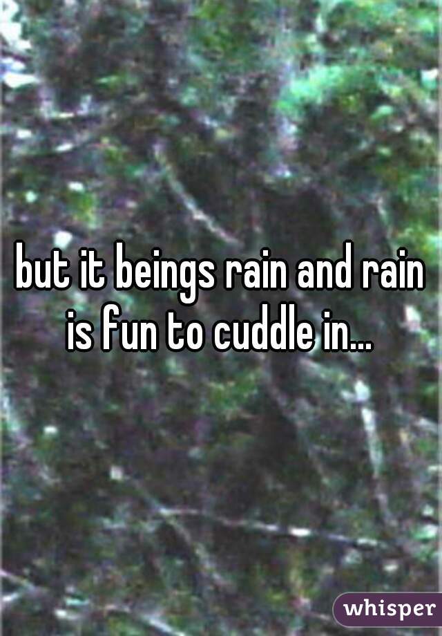 but it beings rain and rain is fun to cuddle in... 