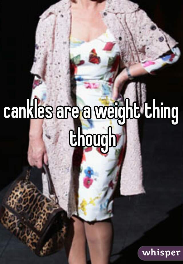 cankles are a weight thing though