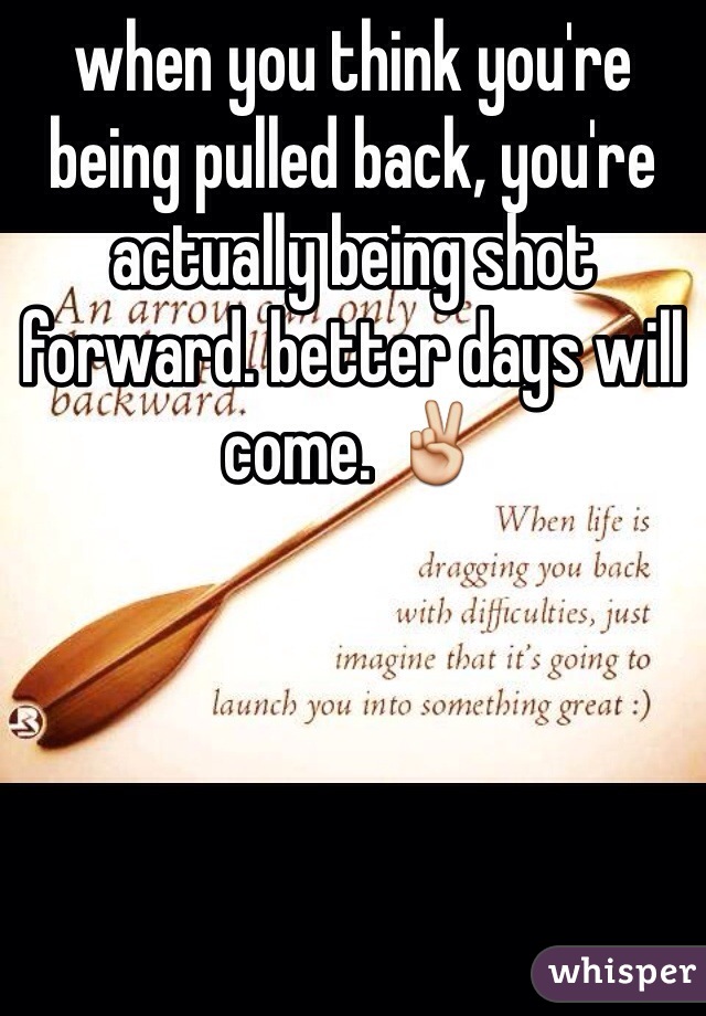 when you think you're being pulled back, you're actually being shot forward. better days will come. ✌️