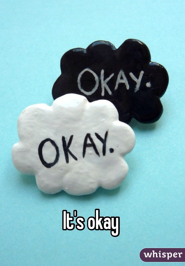It's okay