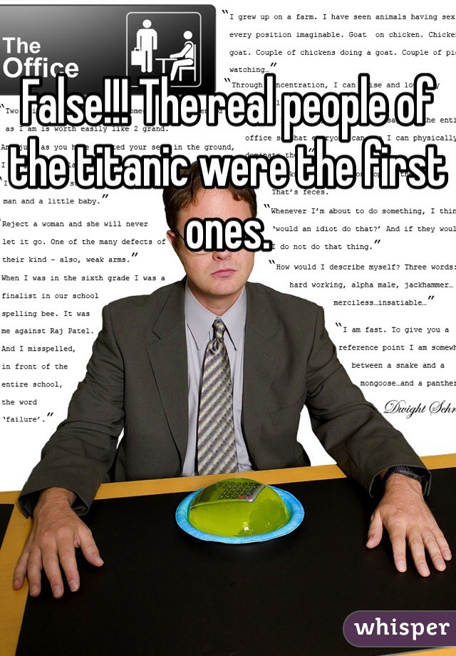 False!!! The real people of the titanic were the first ones. 